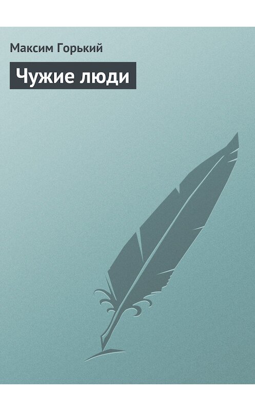 Обложка книги «Чужие люди» автора Максима Горькия.