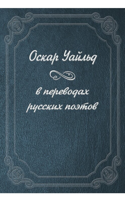 Обложка книги «Оскар Уайльд в переводах русских поэтов» автора Оскара Уайльда.