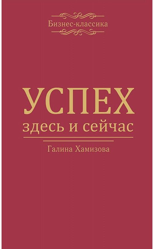 Обложка книги «Успех – здесь и сейчас!» автора Галиной Хамизовы издание 2012 года. ISBN 9785370027451.