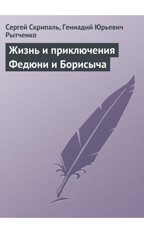 Обложка книги «Жизнь и приключения Федюни и Борисыча» автора .