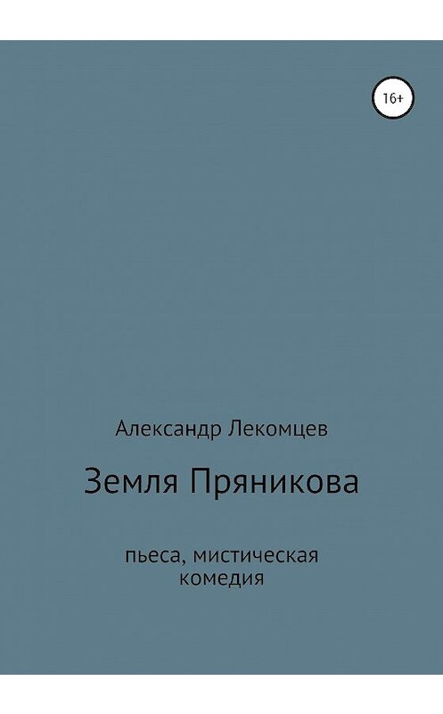 Обложка книги «Земля Пряникова. Пьеса, мистическая комедия» автора Александра Лекомцева издание 2020 года.