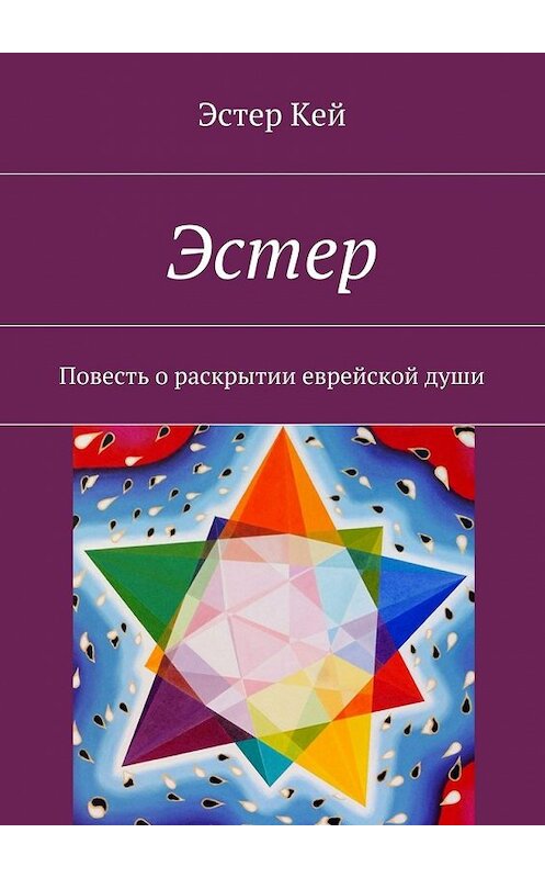 Обложка книги «Эстер. Повесть о раскрытии еврейской души» автора Эстера Кея. ISBN 9785447496739.