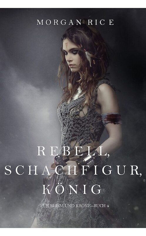 Обложка книги «Rebell, Schachfigur, König» автора Моргана Райса. ISBN 9781632919809.