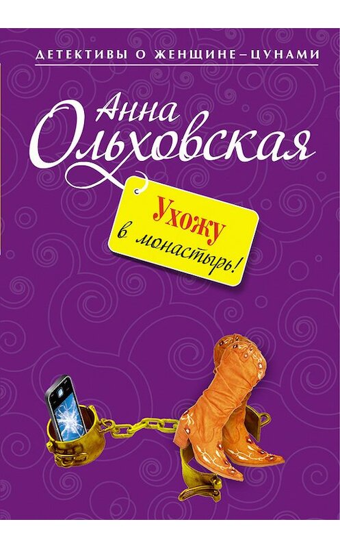 Обложка книги «Ухожу в монастырь!» автора Анны Ольховская издание 2012 года. ISBN 9785699591145.