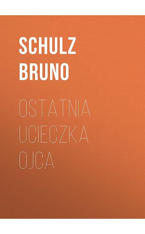 Обложка книги «Ostatnia ucieczka ojca» автора Bruno Schulz.