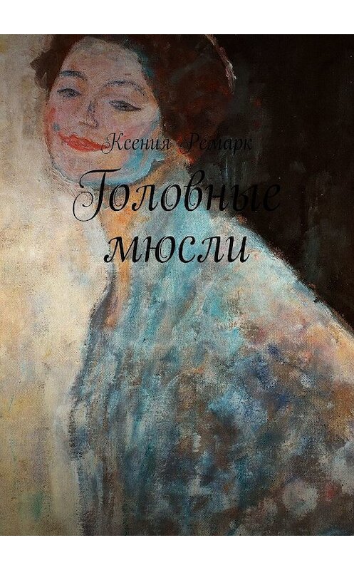 Обложка книги «Головные мюсли» автора Ксении Ремарка. ISBN 9785449632234.