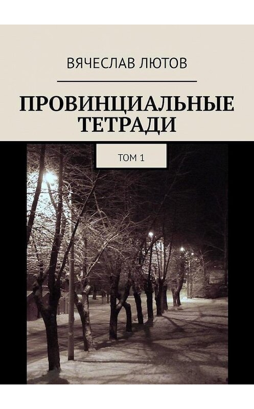 Обложка книги «Провинциальные тетради. Том 1» автора Вячеслава Лютова. ISBN 9785449872265.