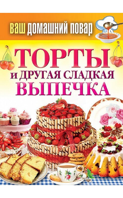 Обложка книги «Торты и другая сладкая выпечка» автора Неустановленного Автора издание 2013 года. ISBN 9785386069704.