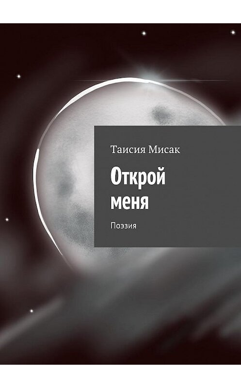 Обложка книги «Открой меня. Поэзия» автора Таисии Мисака. ISBN 9785449091253.