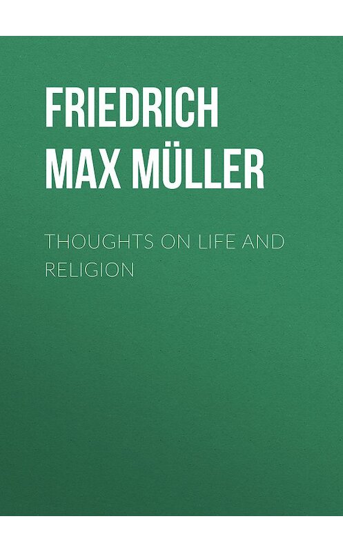 Обложка книги «Thoughts on Life and Religion» автора Friedrich Max Müller.