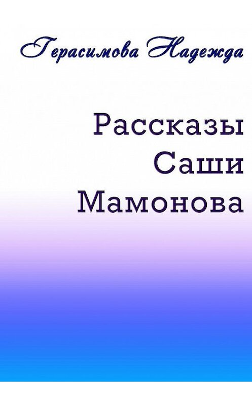 Обложка книги «Рассказы Саши Мамонова» автора Надежды Герасимовы. ISBN 9785447403973.