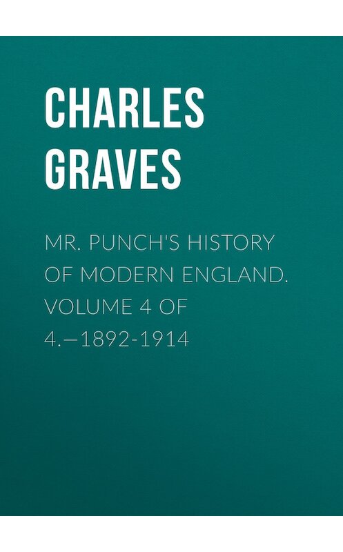 Обложка книги «Mr. Punch's History of Modern England. Volume 4 of 4.—1892-1914» автора Charles Graves.