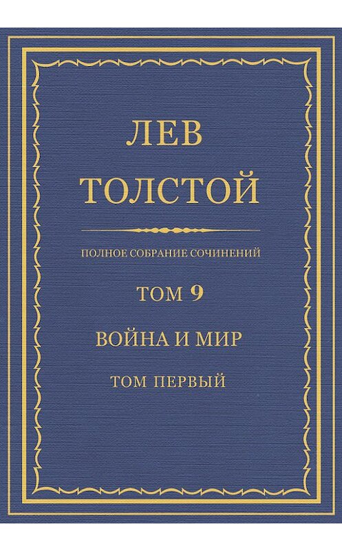 Обложка книги «Полное собрание сочинений. Том 9. Война и мир. Том первый» автора Лева Толстоя.