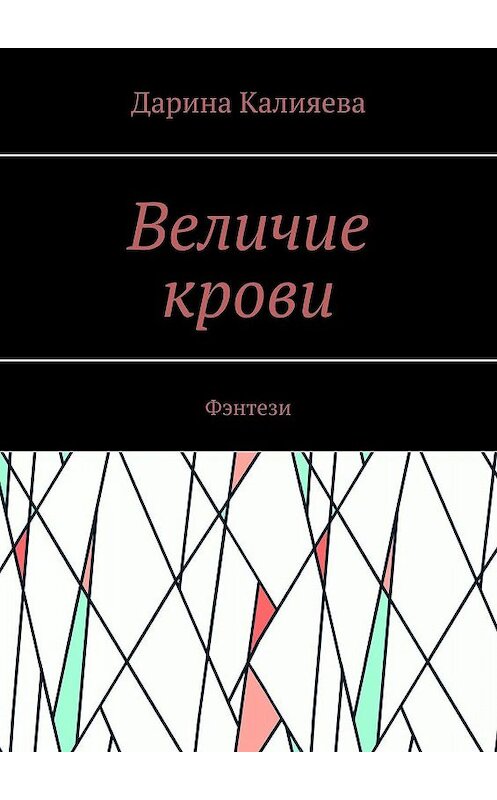 Обложка книги «Величие крови. Фэнтези» автора Дариной Калияевы. ISBN 9785448503757.