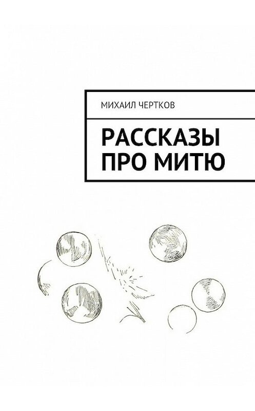 Обложка книги «Рассказы про Митю» автора Михаила Черткова. ISBN 9785447440411.