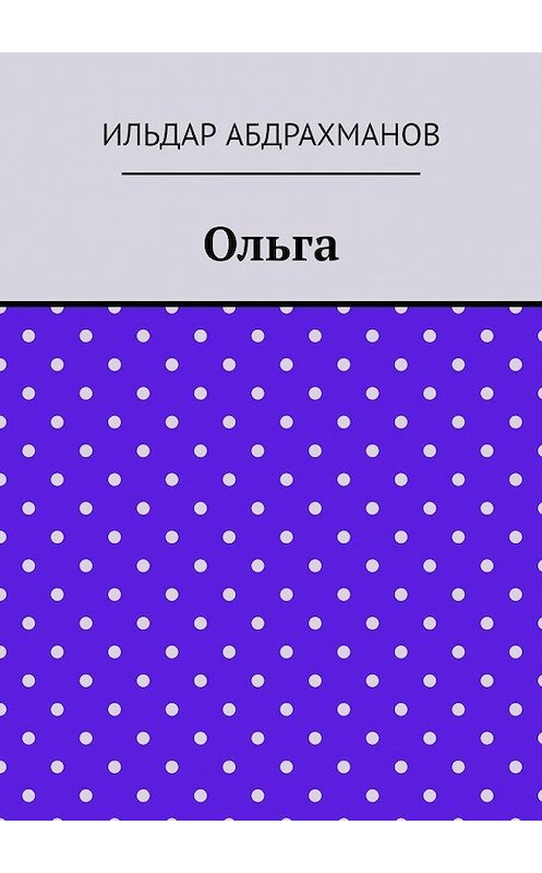 Обложка книги «Ольга» автора Ильдара Абдрахманова. ISBN 9785449633231.