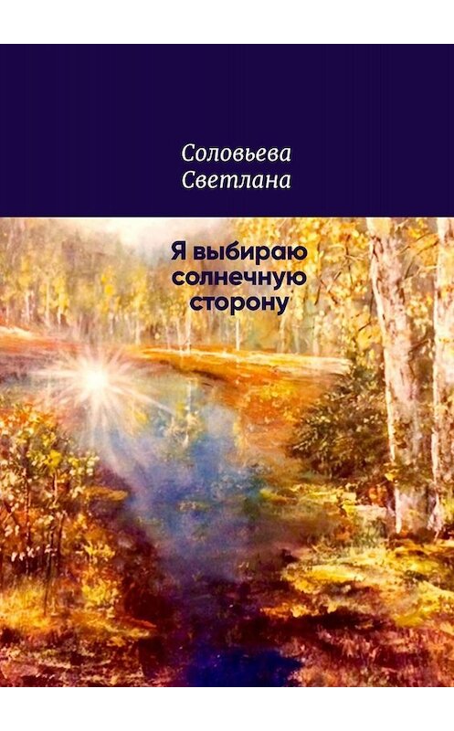 Обложка книги «Я выбираю солнечную сторону» автора Светланы Соловьевы. ISBN 9785449695277.