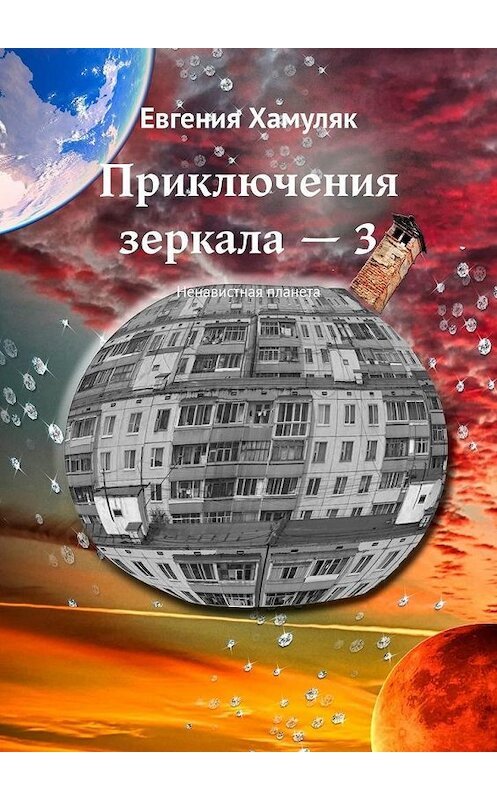 Обложка книги «Приключения зеркала – 3. Ненавистная планета» автора Евгении Хамуляка. ISBN 9785449888587.