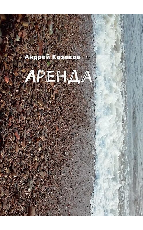 Обложка книги «Аренда» автора Андрея Казакова. ISBN 9785449029140.