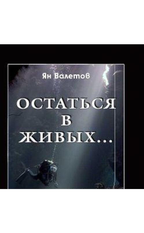 Обложка аудиокниги «Остаться в живых» автора Яна Валетова.