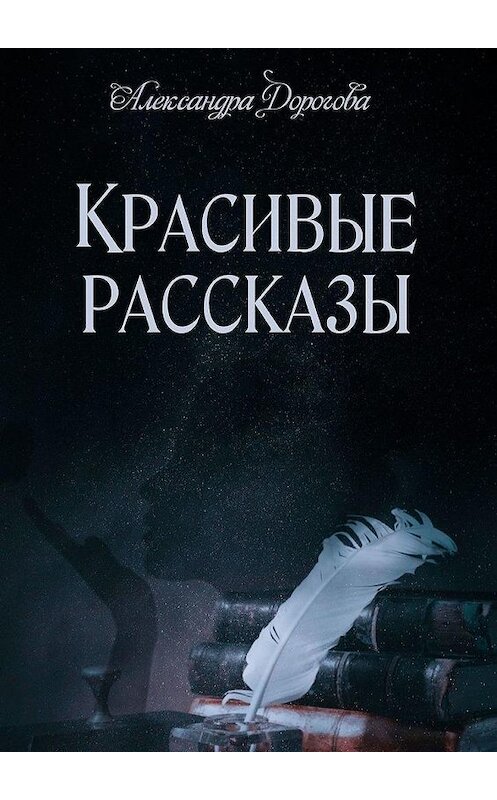 Обложка книги «Красивые рассказы» автора Александры Дороговы. ISBN 9785005085580.