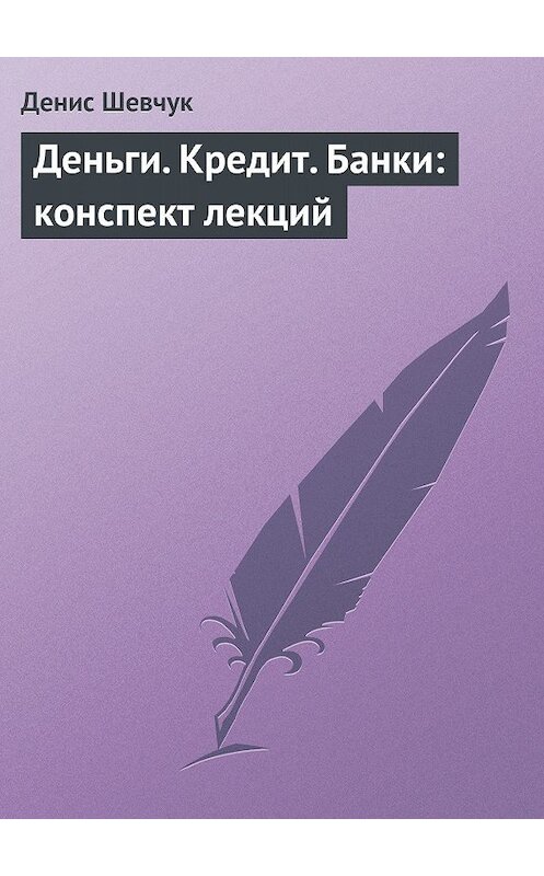 Обложка книги «Деньги. Кредит. Банки: конспект лекций» автора Дениса Шевчука.