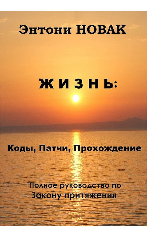 Обложка книги «Жизнь: Коды, патчи, прохождение. Полное руководство по Закону притяжения» автора Энтони Новака. ISBN 9785447402006.