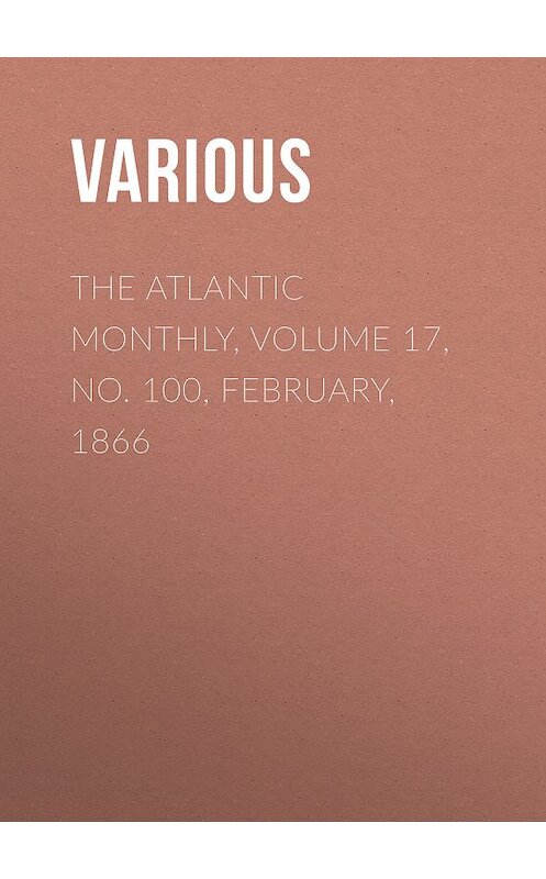 Обложка книги «The Atlantic Monthly, Volume 17, No. 100, February, 1866» автора Various.