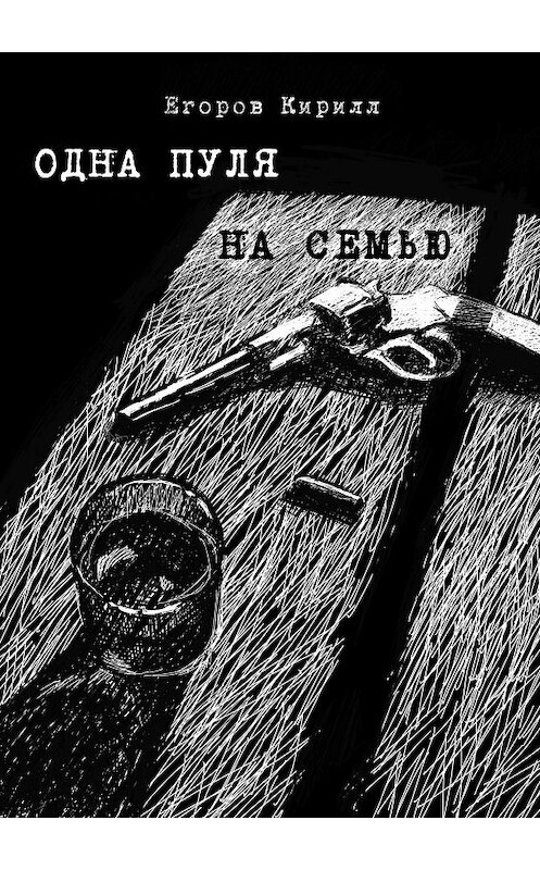 Обложка книги «Одна пуля на семью» автора Кирилла Егорова. ISBN 9785449356116.