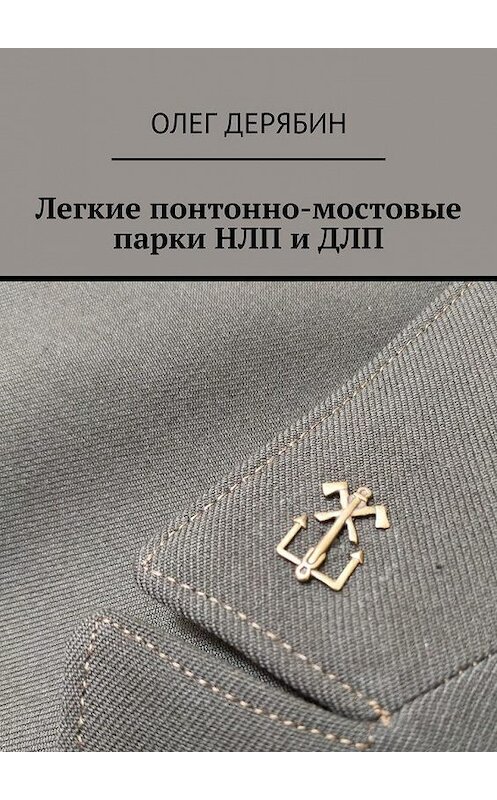 Обложка книги «Легкие понтонно-мостовые парки НЛП и ДЛП» автора Олега Дерябина. ISBN 9785005104489.