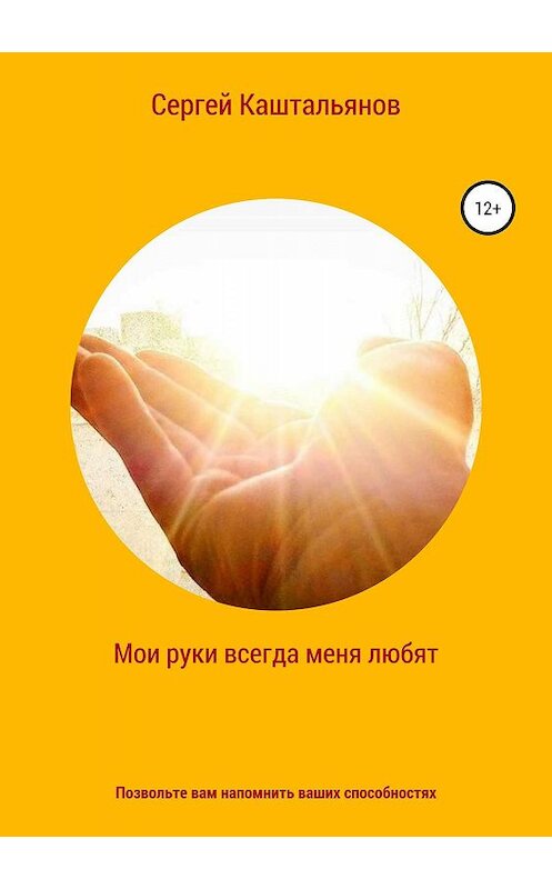 Обложка книги «Мои руки меня всегда любят» автора Сергея Каштальянова издание 2019 года.