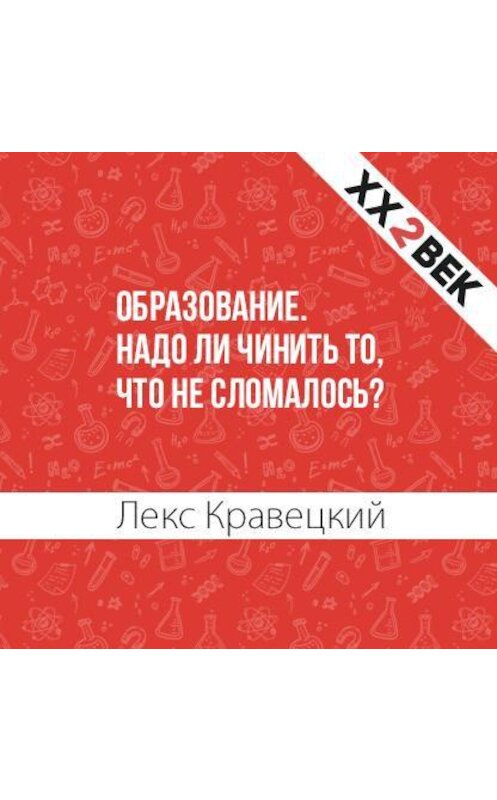 Обложка аудиокниги «Образование. Надо ли чинить то, что не сломалось?» автора Лекса Кравецкия.