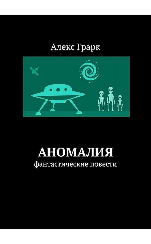 Обложка книги «Аномалия. Фантастические повести» автора Алекса Грарка. ISBN 9785449836014.