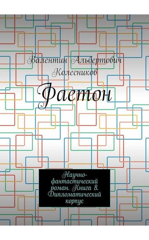 Обложка книги «Фаетон. Научно-фантастический роман. Книга 8. Дипломатический корпус» автора Валентина Колесникова. ISBN 9785005119322.