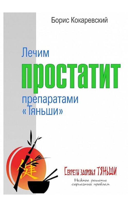 Обложка книги «Лечим простатит препаратами «Тяньши»» автора Бориса Кокаревския. ISBN 9785447420734.