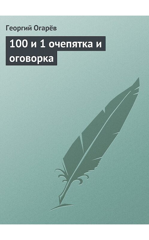 Обложка книги «100 и 1 очепятка и оговорка» автора Георгия Огарёва.