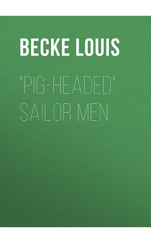 Обложка книги «"Pig-Headed" Sailor Men» автора Louis Becke.