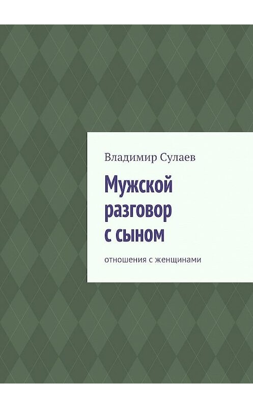 Обложка книги «Мужской разговор с сыном. Отношения с женщинами» автора Владимира Сулаева. ISBN 9785448340376.