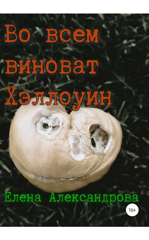 Обложка книги «Во всем виноват Хэллоуин» автора Елены Александровы издание 2020 года.