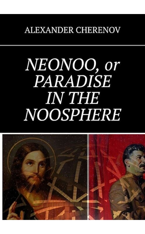 Обложка книги «NEONOO, or PARADISE IN THE NOOSPHERE» автора ALEXANDER Cherenov. ISBN 9785005087706.