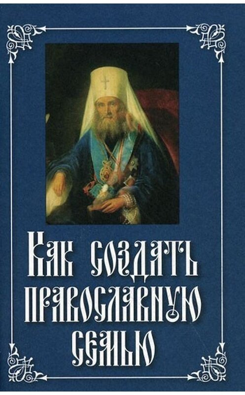 Обложка книги «Как создать православную семью» автора Неустановленного Автора издание 2010 года. ISBN 9785913622556.