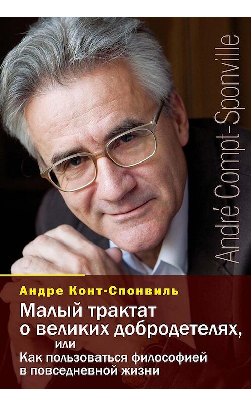 Обложка книги «Малый трактат о великих добродетелях, или Как пользоваться философией в повседневной жизни» автора Андре Конт-Спонвили издание 2012 года. ISBN 9785480002904.