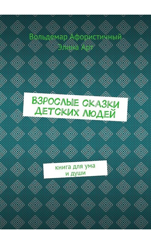 Обложка книги «Взрослые сказки детских людей. Книга для ума и души» автора . ISBN 9785448340918.