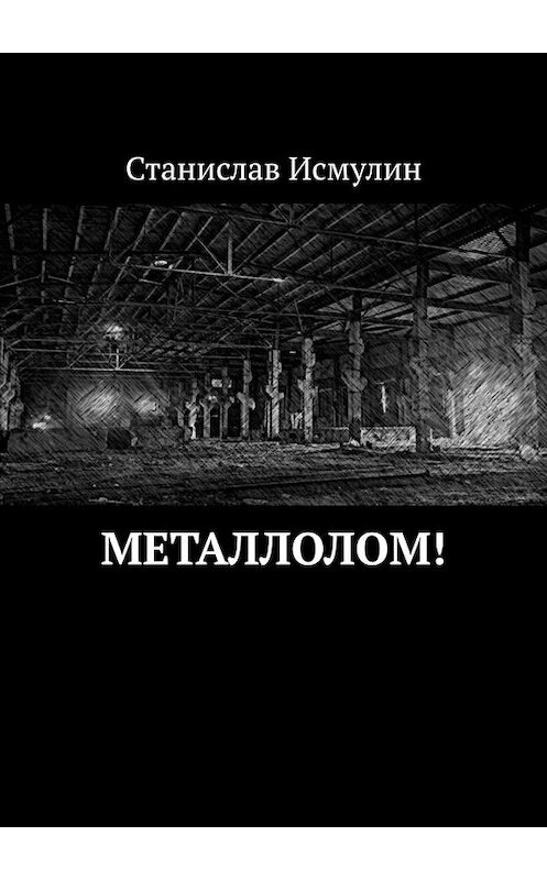 Обложка книги «Металлолом!» автора Станислава Исмулина. ISBN 9785449648983.