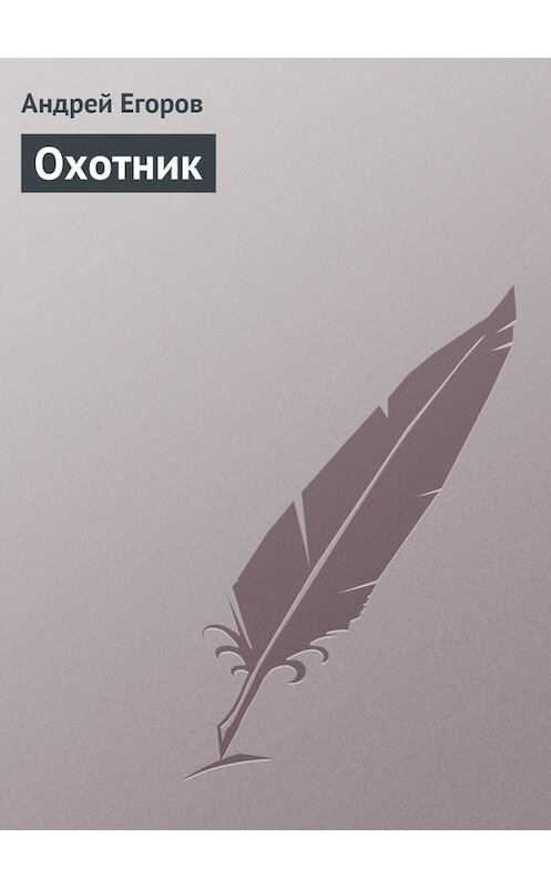 Обложка книги «Охотник» автора Андрея Егорова.