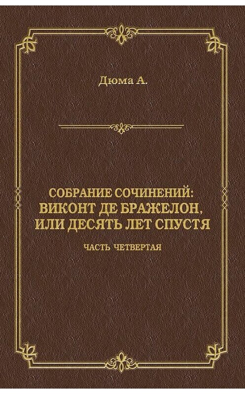 Обложка книги «Виконт де Бражелон, или Десять лет спустя. Часть четвертая» автора Александр Дюма издание 2008 года. ISBN 9785486023545.