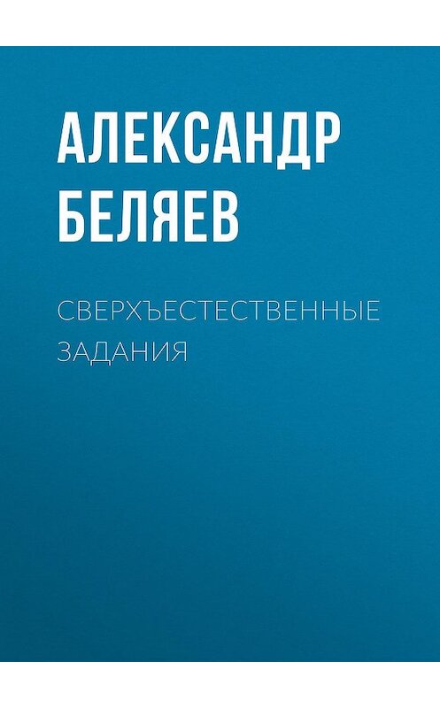 Обложка книги «Сверхъестественные задания» автора Александра Беляева.