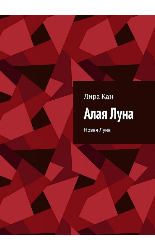 Обложка книги «Алая Луна. Новая Луна» автора Лиры Кана. ISBN 9785005025517.