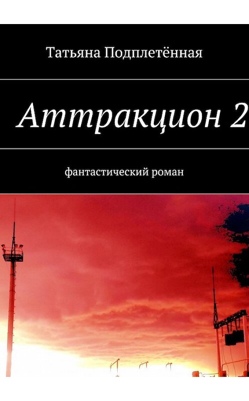 Обложка книги «Аттракцион 2» автора Татьяны Подплетённая. ISBN 9785447484699.