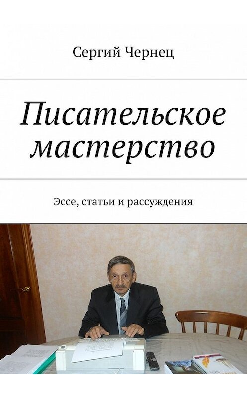 Обложка книги «Писательское мастерство. Эссе, статьи и рассуждения» автора Сергия Чернеца. ISBN 9785448550218.
